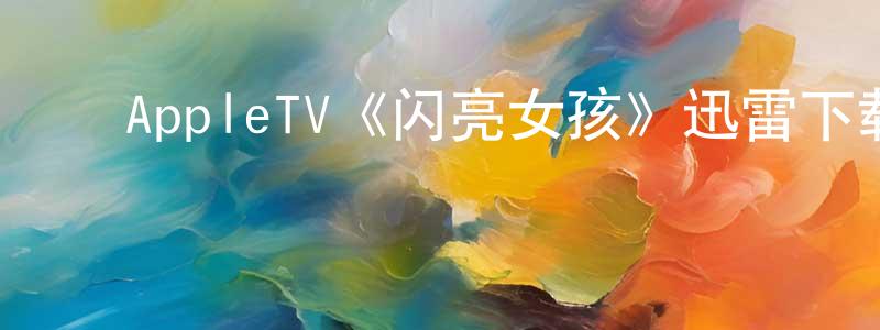 ﻿陈盈科发布﻿AppleTV《闪亮女孩》迅雷下载/在线观看/百度云-魔幻/科幻-美剧天堂